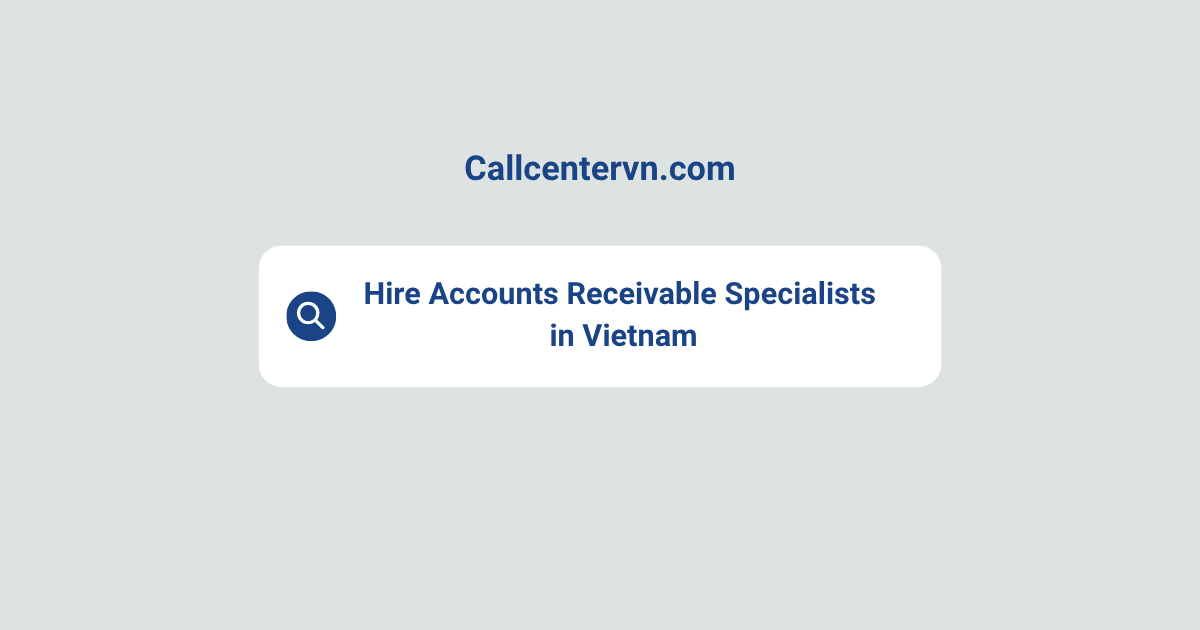 Hire Accounts Receivable Specialists in Vietnam | Save Up to 70% on Staffing Costs